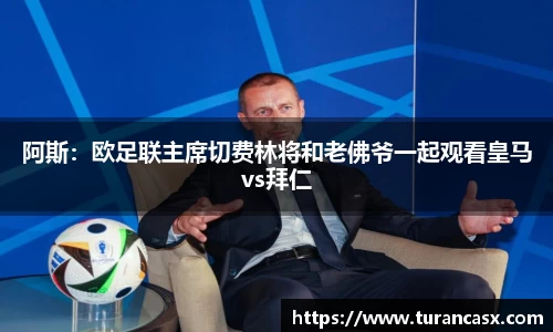 阿斯：欧足联主席切费林将和老佛爷一起观看皇马vs拜仁