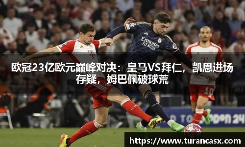 欧冠23亿欧元巅峰对决：皇马VS拜仁，凯恩进场存疑，姆巴佩破球荒