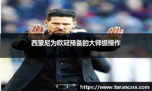 西蒙尼为欧冠预备的大师级操作